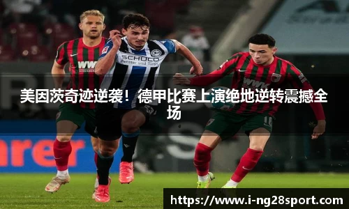美因茨奇迹逆袭！德甲比赛上演绝地逆转震撼全场