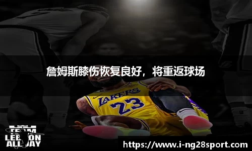 詹姆斯膝伤恢复良好，将重返球场