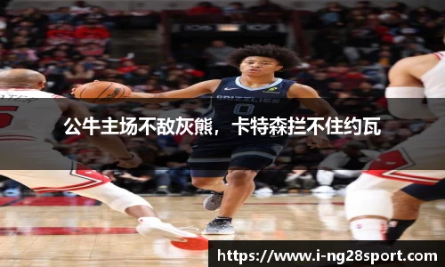 公牛主场不敌灰熊，卡特森拦不住约瓦