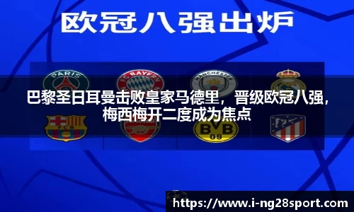 巴黎圣日耳曼击败皇家马德里，晋级欧冠八强，梅西梅开二度成为焦点
