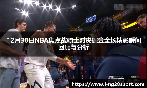 12月30日NBA焦点战骑士对决掘金全场精彩瞬间回顾与分析