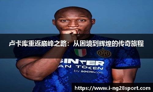 卢卡库重返巅峰之路：从困境到辉煌的传奇旅程